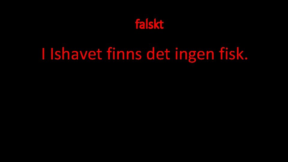 falskt I Ishavet finns det ingen fisk. 