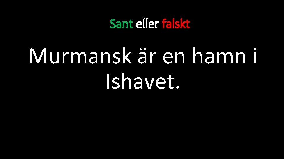 Sant eller falskt Murmansk är en hamn i Ishavet. 