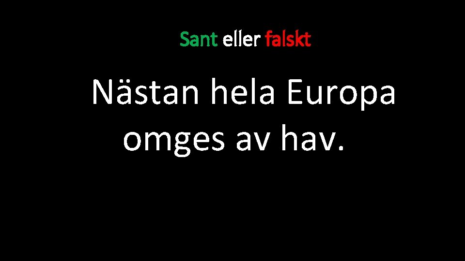 Sant eller falskt Nästan hela Europa omges av hav. 