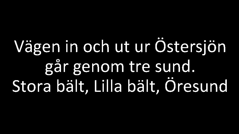 Vägen in och ut ur Östersjön går genom tre sund. Stora bält, Lilla bält,