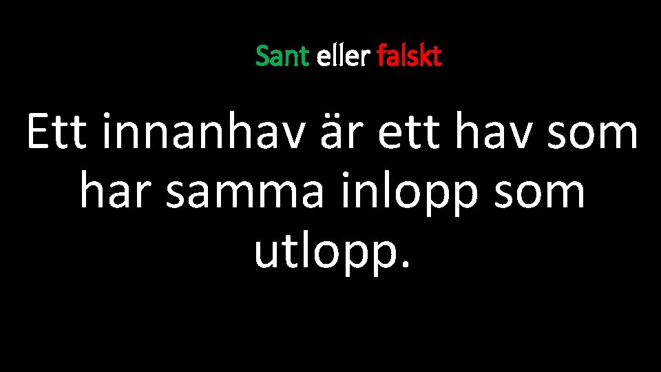 Sant eller falskt Ett innanhav är ett hav som har samma inlopp som utlopp.