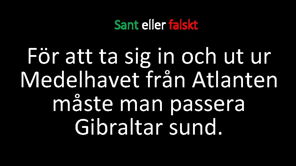 Sant eller falskt För att ta sig in och ut ur Medelhavet från Atlanten