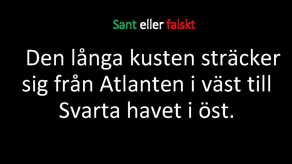 Sant eller falskt Den långa kusten sträcker sig från Atlanten i väst till Svarta