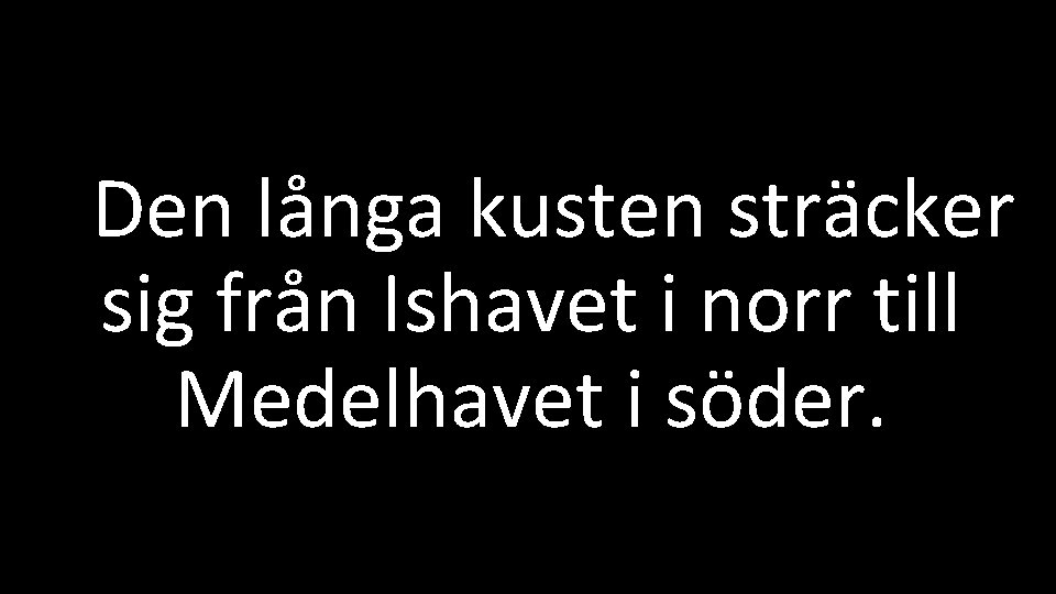 Den långa kusten sträcker sig från Ishavet i norr till Medelhavet i söder. 