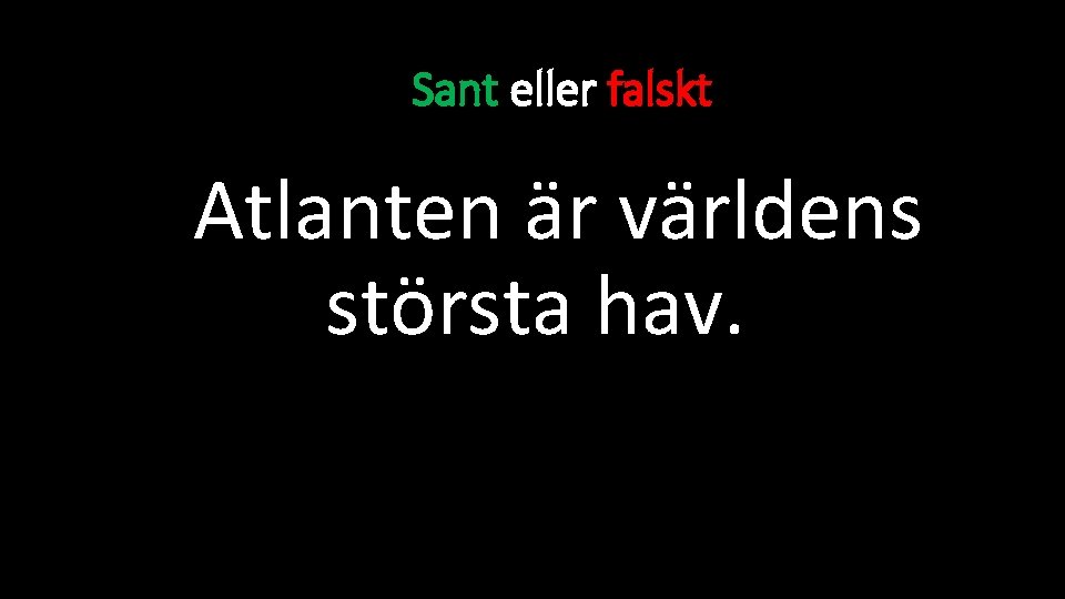 Sant eller falskt Atlanten är världens största hav. 