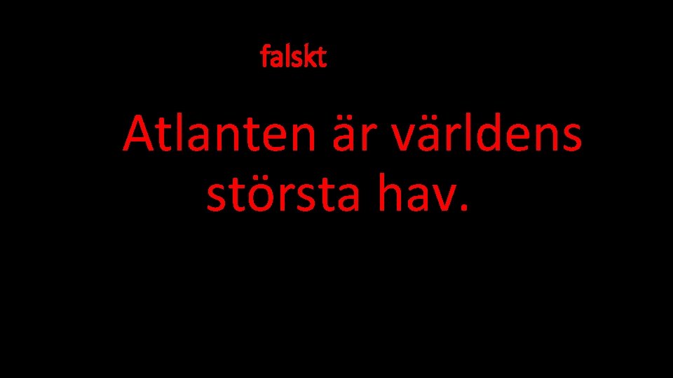 falskt Atlanten är världens största hav. 