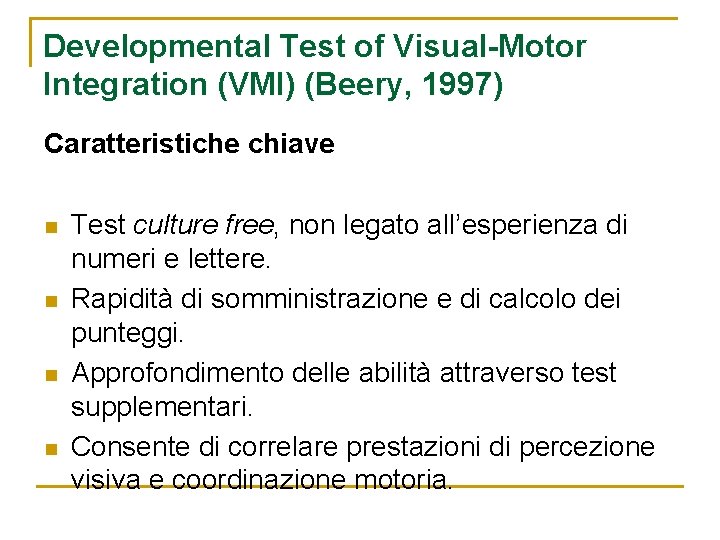 Developmental Test of Visual-Motor Integration (VMI) (Beery, 1997) Caratteristiche chiave n n Test culture