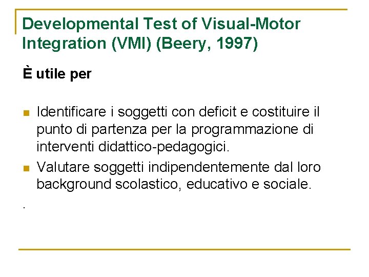 Developmental Test of Visual-Motor Integration (VMI) (Beery, 1997) È utile per n n .