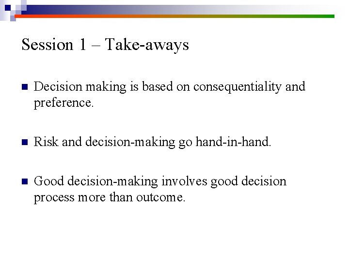 Session 1 – Take-aways n Decision making is based on consequentiality and preference. n