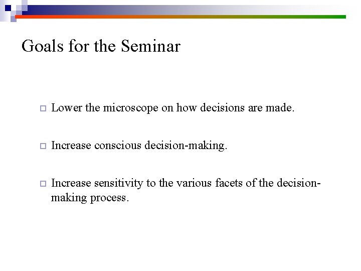 Goals for the Seminar ¨ Lower the microscope on how decisions are made. ¨