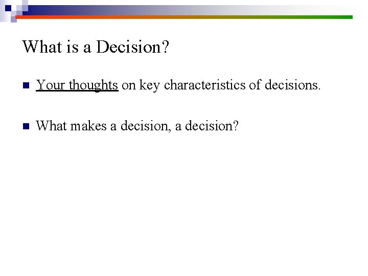 What is a Decision? n Your thoughts on key characteristics of decisions. n What