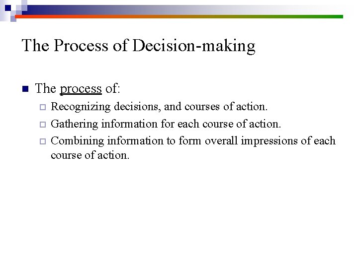 The Process of Decision-making n The process of: ¨ ¨ ¨ Recognizing decisions, and