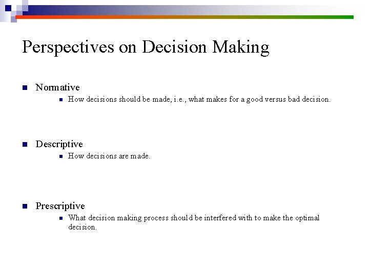 Perspectives on Decision Making n Normative n n Descriptive n n How decisions should