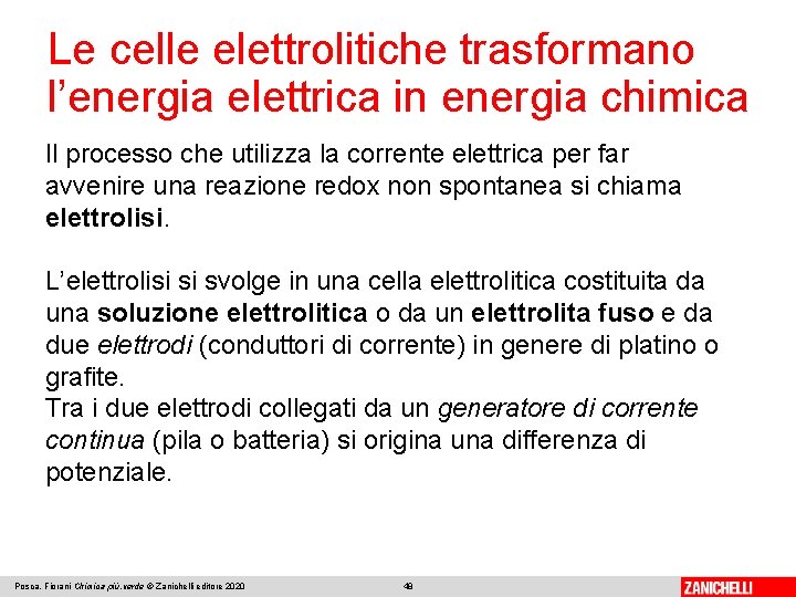 Le celle elettrolitiche trasformano l’energia elettrica in energia chimica Il processo che utilizza la