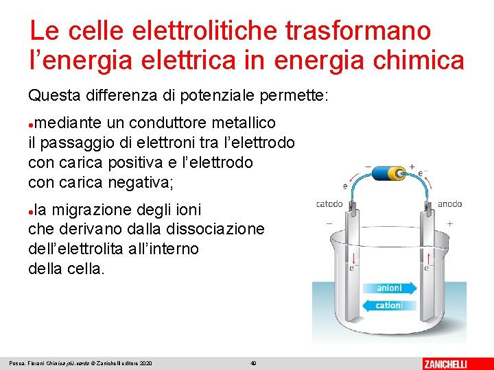 Le celle elettrolitiche trasformano l’energia elettrica in energia chimica Questa differenza di potenziale permette: