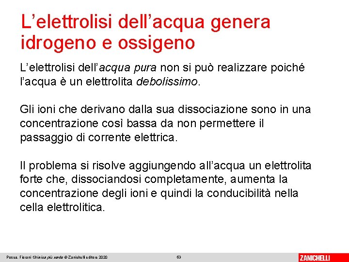 L’elettrolisi dell’acqua genera idrogeno e ossigeno L’elettrolisi dell’acqua pura non si può realizzare poiché