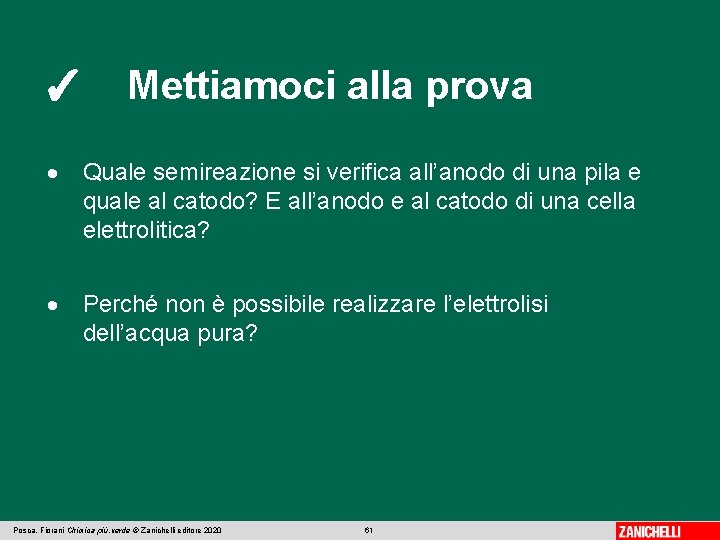 ✓ Mettiamoci alla prova Quale semireazione si verifica all’anodo di una pila e quale