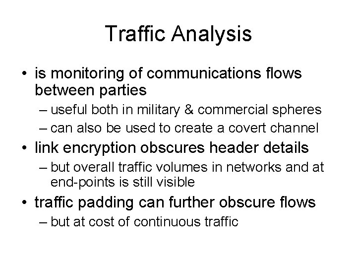 Traffic Analysis • is monitoring of communications flows between parties – useful both in
