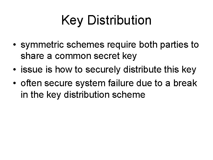 Key Distribution • symmetric schemes require both parties to share a common secret key