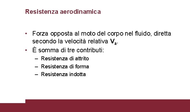 Resistenza aerodinamica • Forza opposta al moto del corpo nel fluido, diretta secondo la