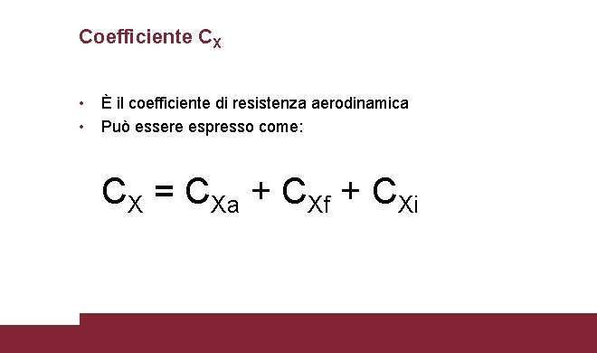Coefficiente CX • • È il coefficiente di resistenza aerodinamica Può essere espresso come: