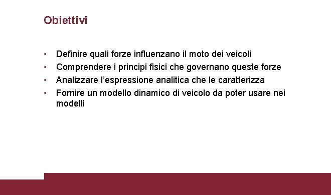 Obiettivi • • Definire quali forze influenzano il moto dei veicoli Comprendere i principi