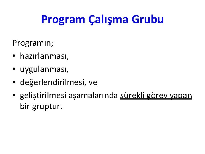 Program Çalışma Grubu Programın; • hazırlanması, • uygulanması, • değerlendirilmesi, ve • geliştirilmesi aşamalarında