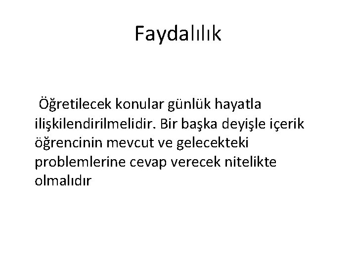 Faydalılık Öğretilecek konular günlük hayatla ilişkilendirilmelidir. Bir başka deyişle içerik öğrencinin mevcut ve gelecekteki