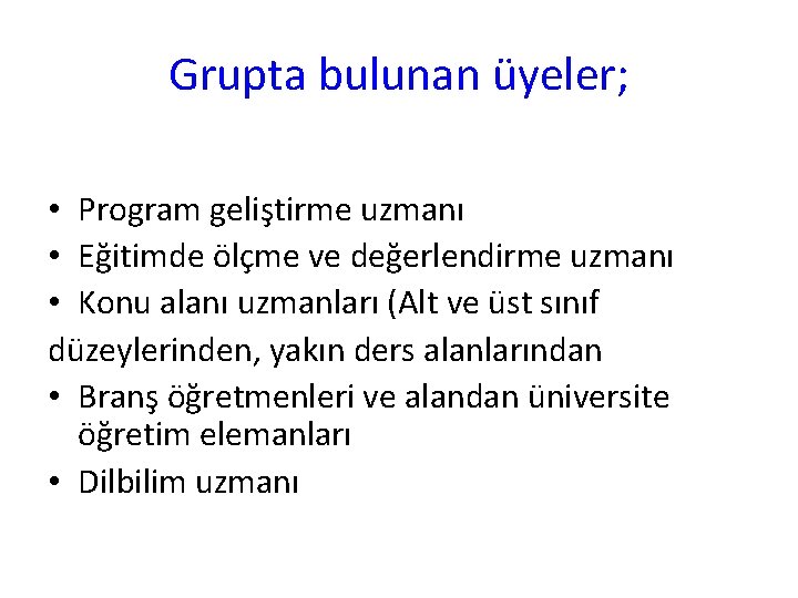 Grupta bulunan üyeler; • Program geliştirme uzmanı • Eğitimde ölçme ve değerlendirme uzmanı •