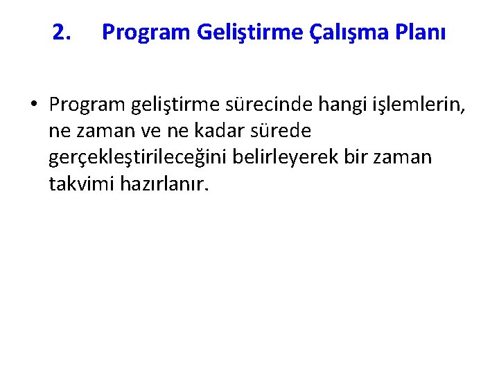 2. Program Geliştirme Çalışma Planı • Program geliştirme sürecinde hangi işlemlerin, ne zaman ve