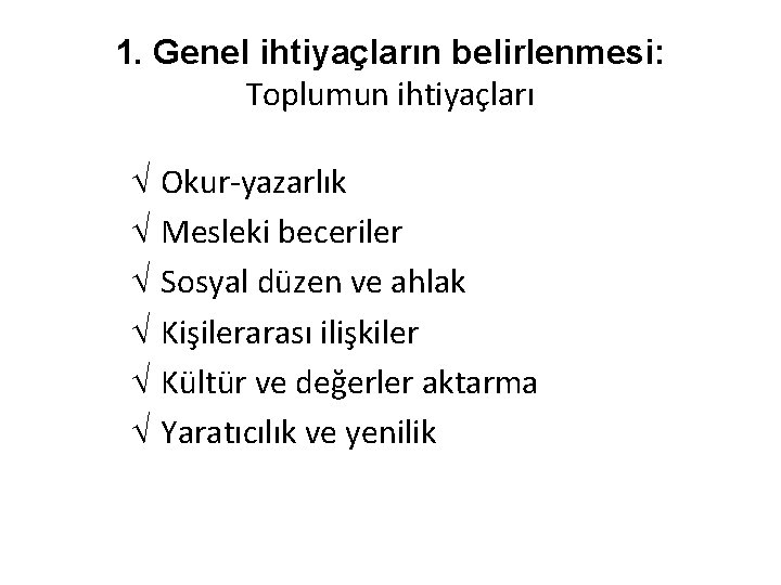 1. Genel ihtiyaçların belirlenmesi: Toplumun ihtiyaçları Ö Okur-yazarlık Ö Mesleki beceriler Ö Sosyal düzen