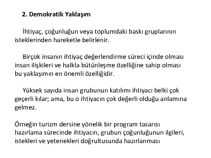 2. Demokratik Yaklaşım İhtiyaç, çoğunluğun veya toplumdaki baskı gruplarının isteklerinden hareketle belirlenir. Birçok insanın