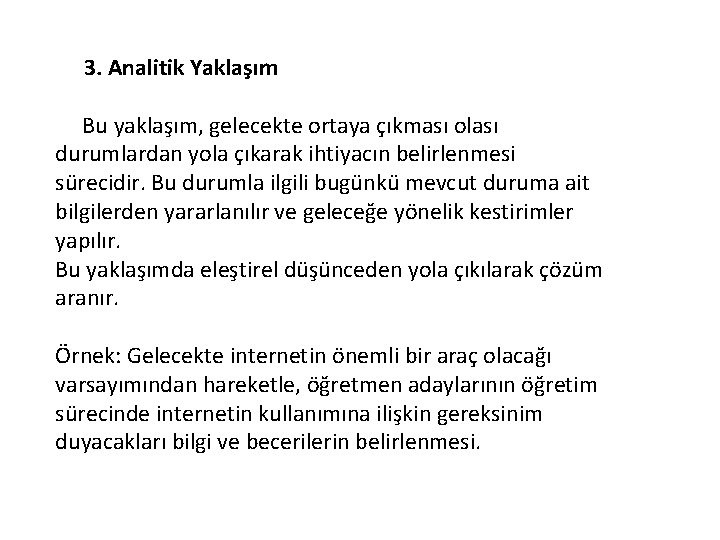 3. Analitik Yaklaşım Bu yaklaşım, gelecekte ortaya çıkması olası durumlardan yola çıkarak ihtiyacın belirlenmesi