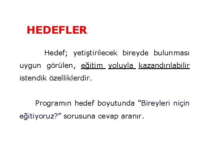 HEDEFLER Hedef; yetiştirilecek bireyde bulunması uygun görülen, eğitim yoluyla kazandırılabilir istendik özelliklerdir. Programın hedef