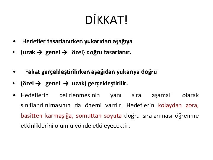 DİKKAT! • Hedefler tasarlanırken yukarıdan aşağıya • (uzak → genel → özel) doğru tasarlanır.
