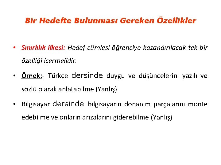 Bir Hedefte Bulunması Gereken Özellikler • Sınırlılık ilkesi: Hedef cümlesi öğrenciye kazandırılacak tek bir