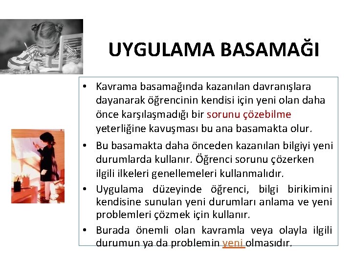 UYGULAMA BASAMAĞI • Kavrama basamağında kazanılan davranışlara dayanarak öğrencinin kendisi için yeni olan daha