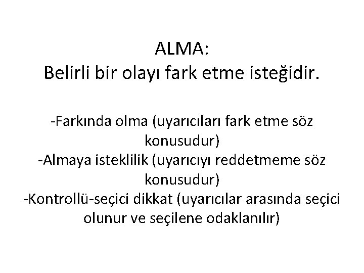 ALMA: Belirli bir olayı fark etme isteğidir. -Farkında olma (uyarıcıları fark etme söz konusudur)