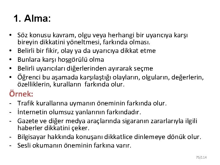 1. Alma: • Söz konusu kavram, olgu veya herhangi bir uyarıcıya karşı bireyin dikkatini