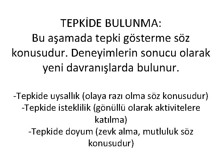 TEPKİDE BULUNMA: Bu aşamada tepki gösterme söz konusudur. Deneyimlerin sonucu olarak yeni davranışlarda bulunur.