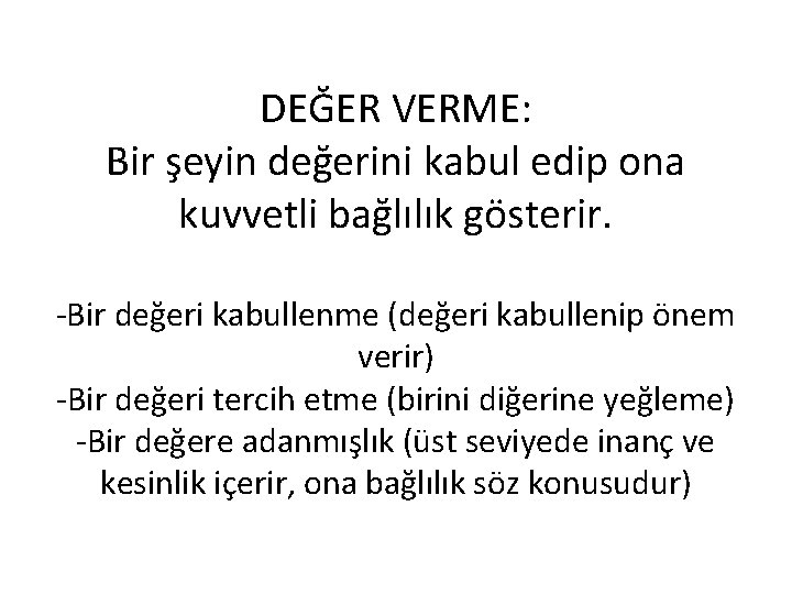 DEĞER VERME: Bir şeyin değerini kabul edip ona kuvvetli bağlılık gösterir. -Bir değeri kabullenme