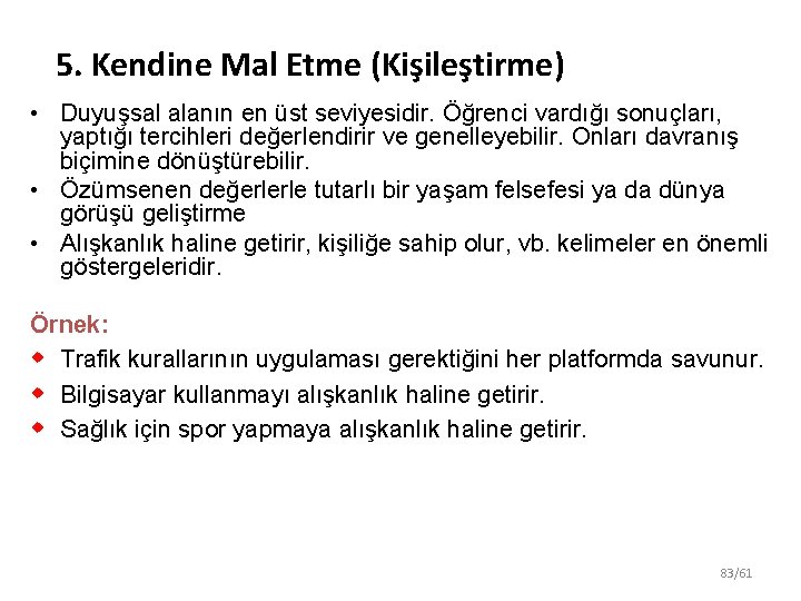 5. Kendine Mal Etme (Kişileştirme) • Duyuşsal alanın en üst seviyesidir. Öğrenci vardığı sonuçları,