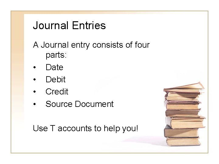 Journal Entries A Journal entry consists of four parts: • Date • Debit •