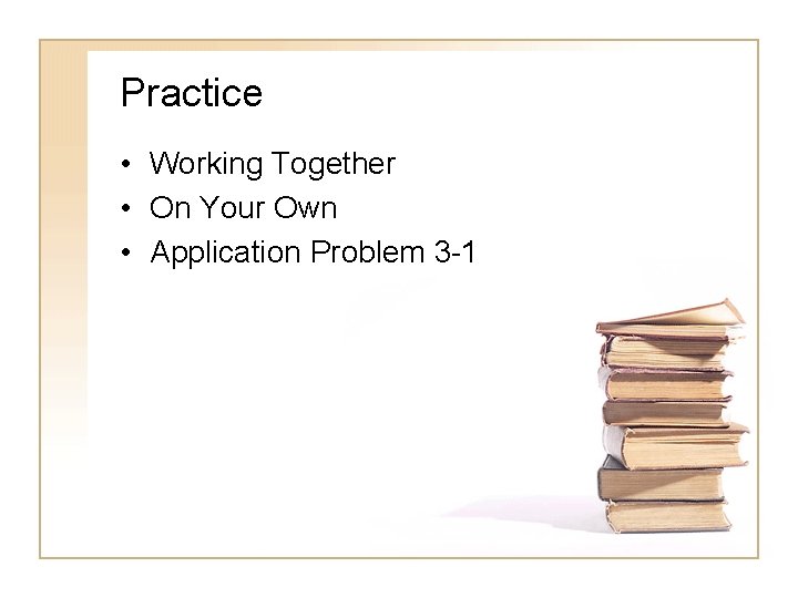 Practice • Working Together • On Your Own • Application Problem 3 -1 