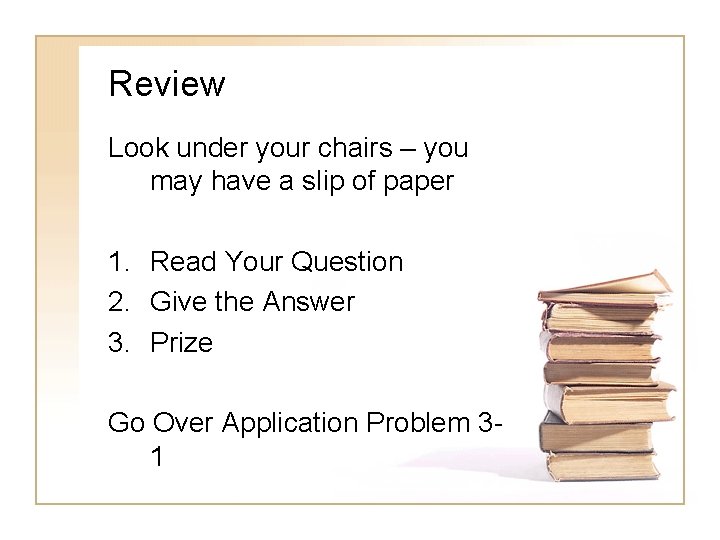 Review Look under your chairs – you may have a slip of paper 1.