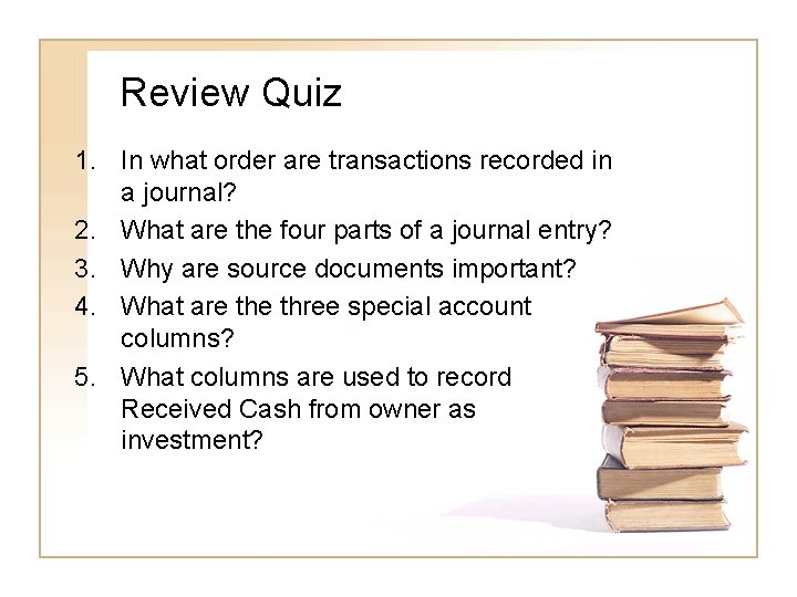 Review Quiz 1. In what order are transactions recorded in a journal? 2. What