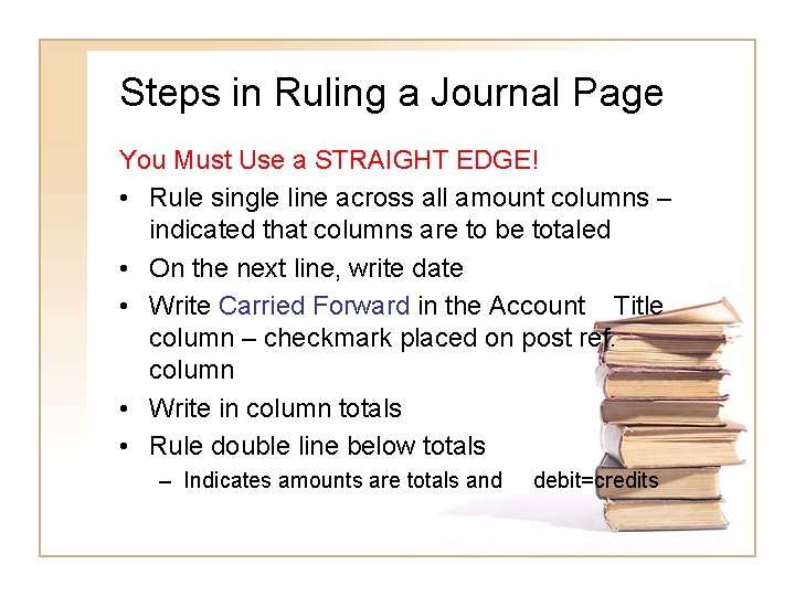 Steps in Ruling a Journal Page You Must Use a STRAIGHT EDGE! • Rule