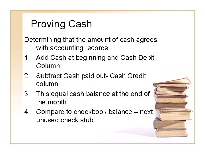 Proving Cash Determining that the amount of cash agrees with accounting records… 1. Add