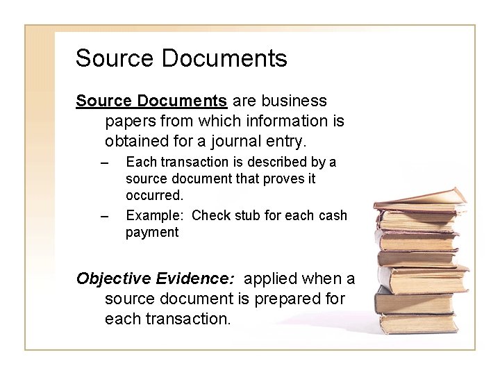 Source Documents are business papers from which information is obtained for a journal entry.