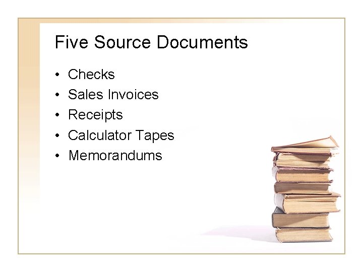 Five Source Documents • • • Checks Sales Invoices Receipts Calculator Tapes Memorandums 